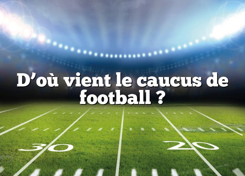 D’où vient le caucus de football ?